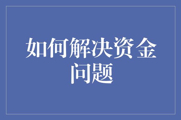 如何解决资金问题