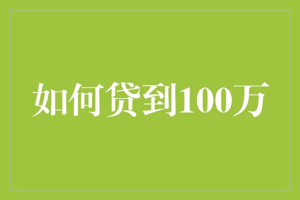 如何贷到100万