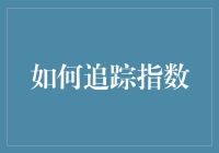 如何追踪指数：一种从宏观视角分析市场动态的有效方法