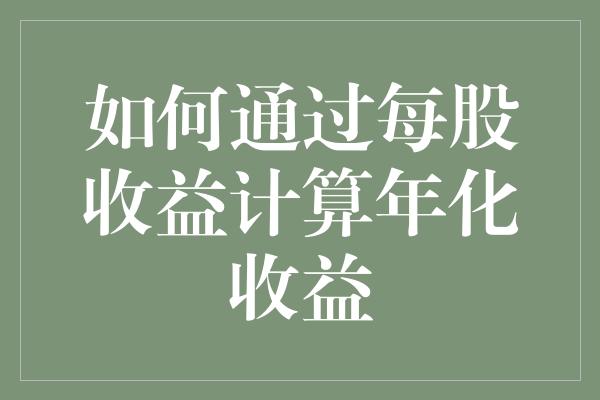 如何通过每股收益计算年化收益