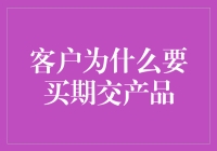 客户为什么要买期交产品？难道是为了炒股不成？