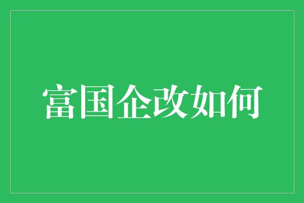 富国企改如何