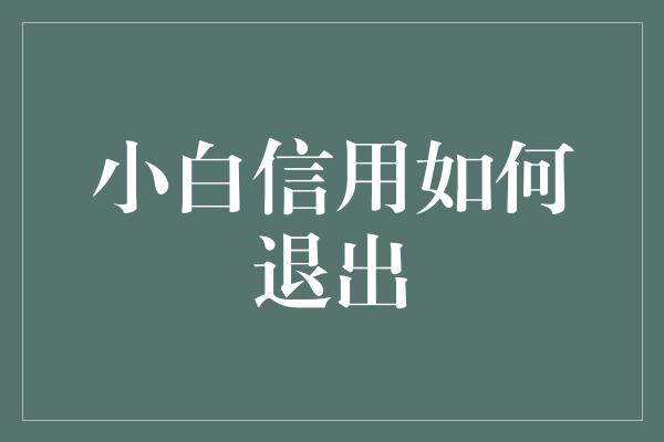 小白信用如何退出