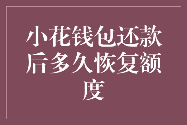 小花钱包还款后多久恢复额度