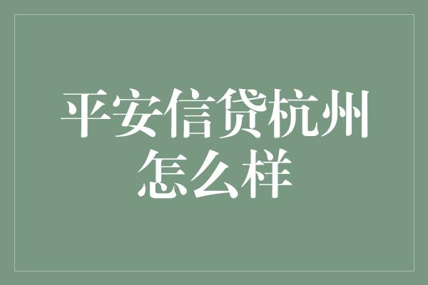 平安信贷杭州怎么样