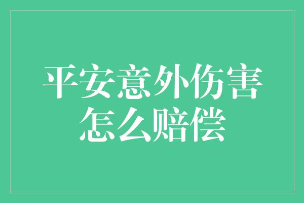 平安意外伤害怎么赔偿