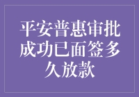 平安普惠审批成功已面签多久放款：详解资金到账流程