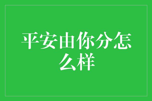 平安由你分怎么样