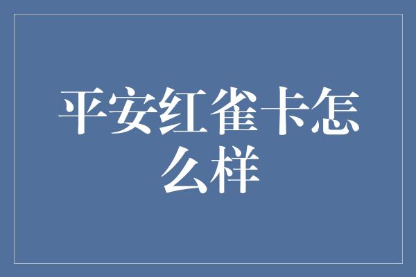 平安红雀卡怎么样