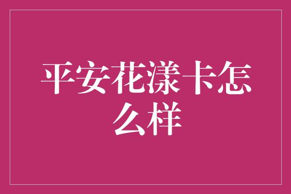 平安花漾卡怎么样