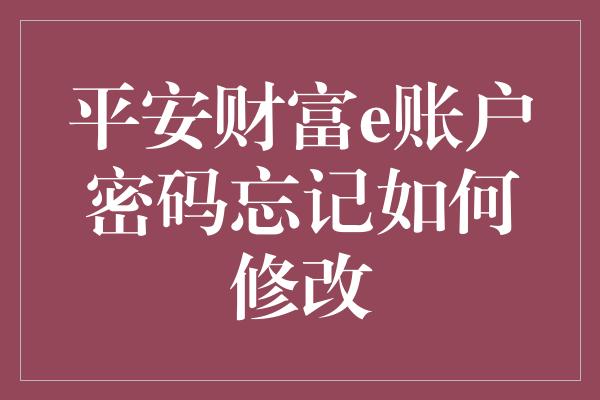 平安财富e账户密码忘记如何修改