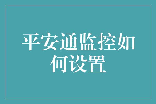 平安通监控如何设置