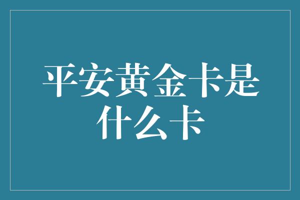 平安黄金卡是什么卡