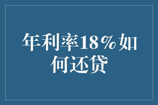 年利率18%如何还贷