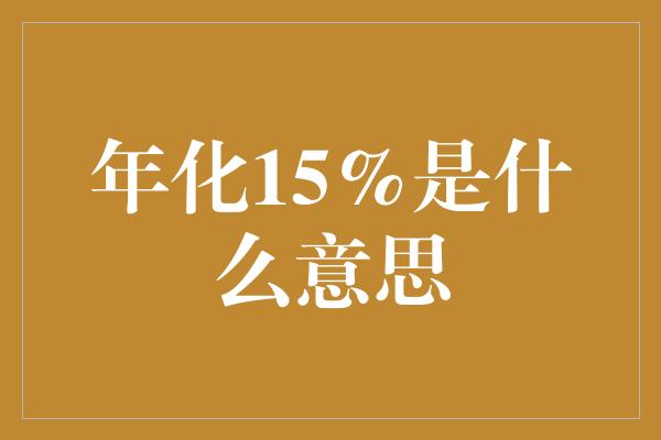 年化15%是什么意思