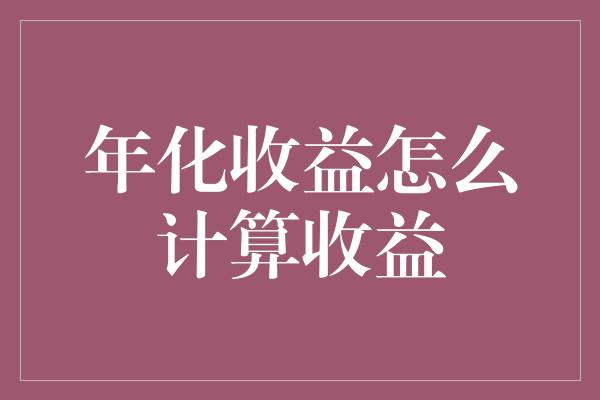 年化收益怎么计算收益