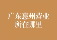 广东惠州营业所在哪里？迷失在惠州的营业所迷宫