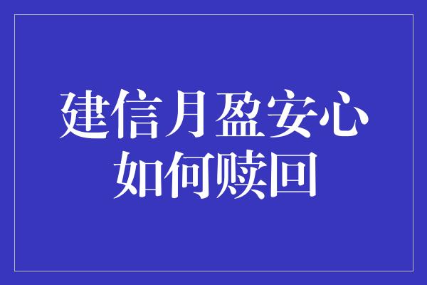 建信月盈安心如何赎回