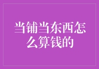 当铺当东西：如何计算金额？深度解析当铺物品估价的秘密