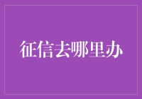 去征信哪里办？——请看这篇教科书式指南