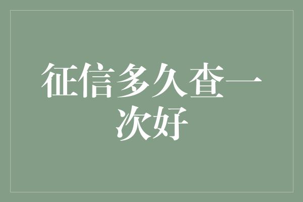 征信多久查一次好