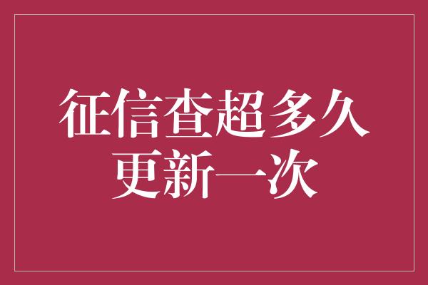 征信查超多久更新一次