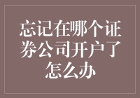 忘记在哪个证券公司开户了怎么办：找回账户的多途径解决方案