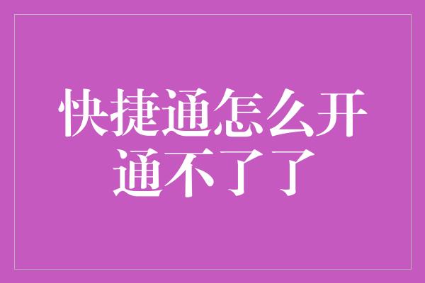 快捷通怎么开通不了了