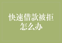 快速借款被拒怎么办？解决之道在这里！