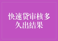 快速贷审核多久出结果？快点告诉我，不然我都不知道要等多久才敢吃午饭了！