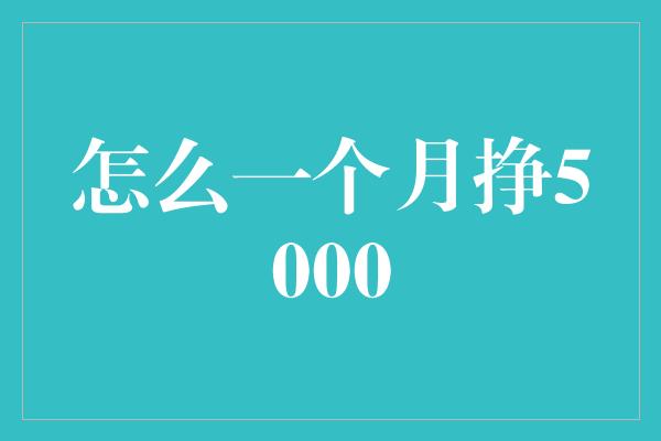 怎么一个月挣5000