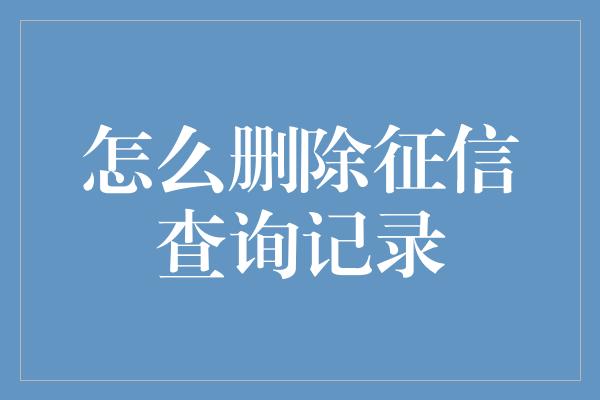 怎么删除征信查询记录