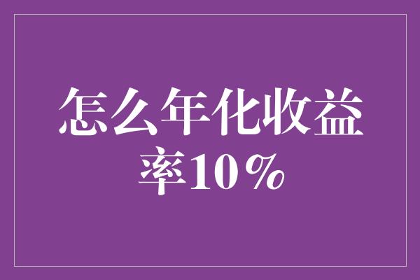 怎么年化收益率10%