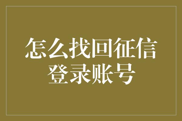 怎么找回征信登录账号