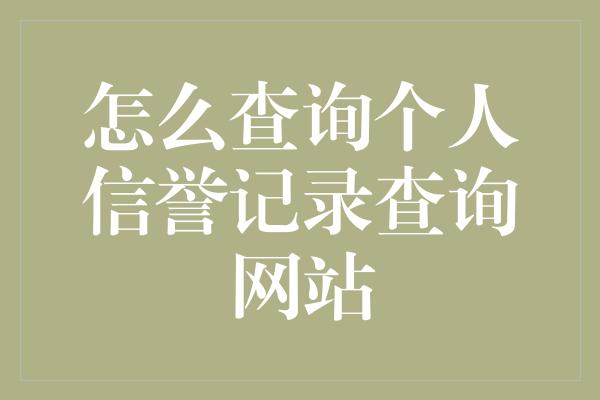 怎么查询个人信誉记录查询网站