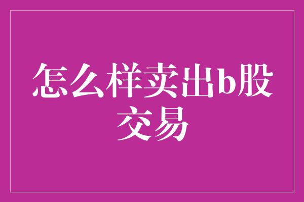 怎么样卖出b股交易