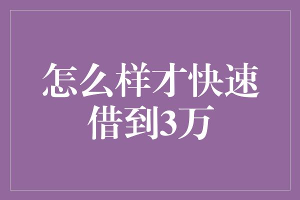 怎么样才快速借到3万