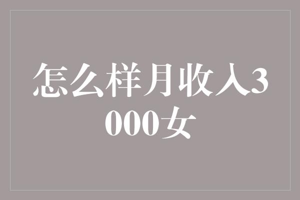 怎么样月收入3000女