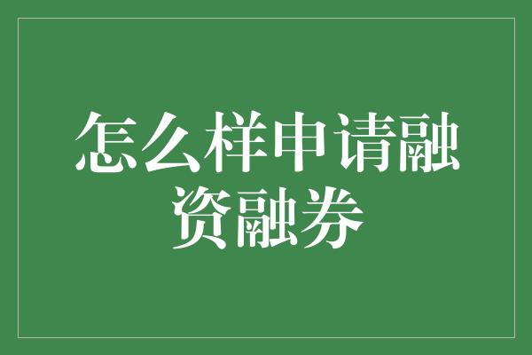 怎么样申请融资融券