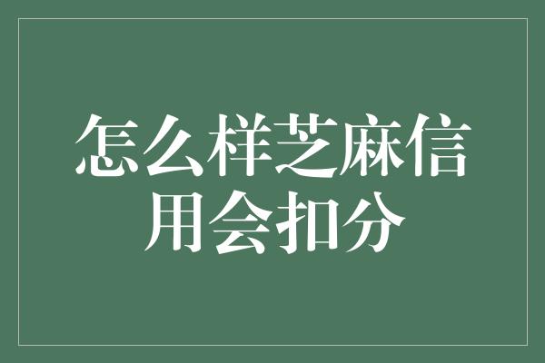 怎么样芝麻信用会扣分