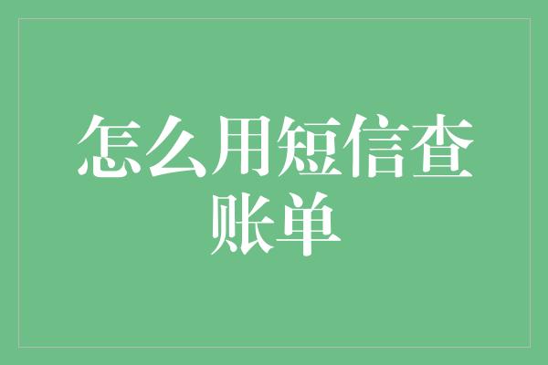 怎么用短信查账单