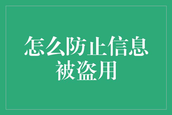 怎么防止信息被盗用