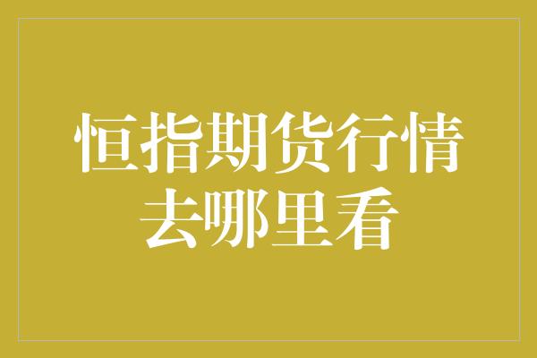 恒指期货行情去哪里看