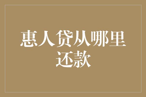 惠人贷从哪里还款