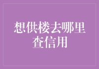 想供楼去哪里查信用？别傻啦！