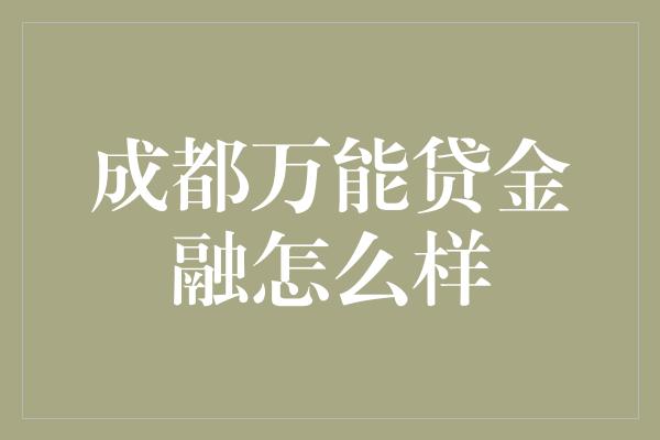 成都万能贷金融怎么样