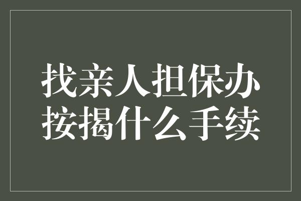 找亲人担保办按揭什么手续