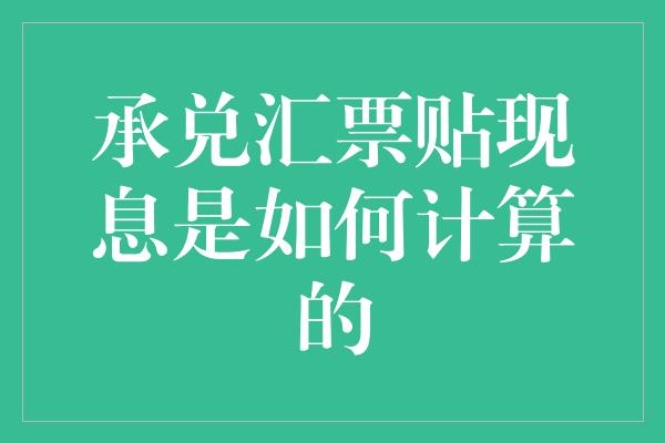 承兑汇票贴现息是如何计算的