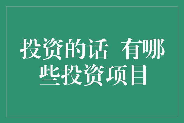 投资的话  有哪些投资项目