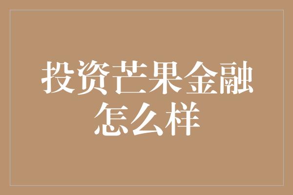 投资芒果金融怎么样